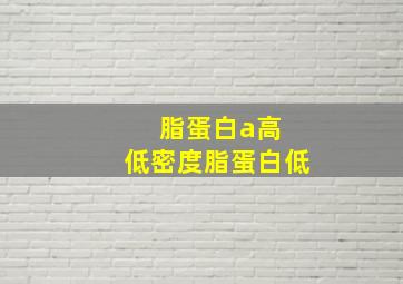 脂蛋白a高 低密度脂蛋白低